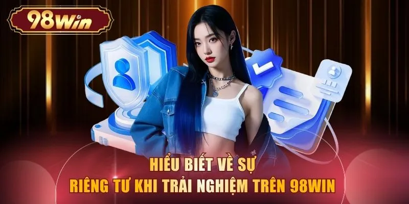 Hiểu biết về sự riêng tư khi trải nghiệm trên 98WIN